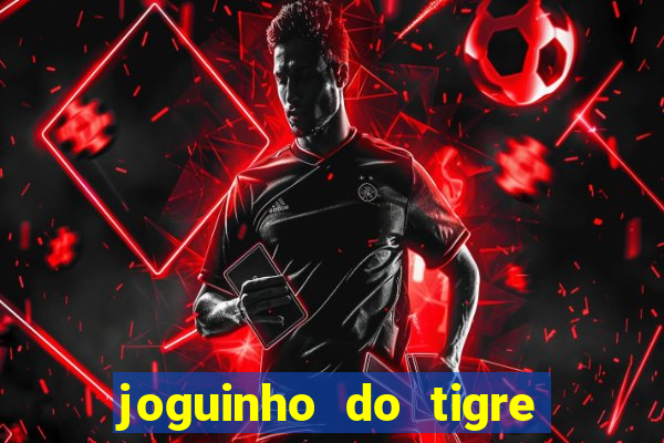 joguinho do tigre para ganhar dinheiro